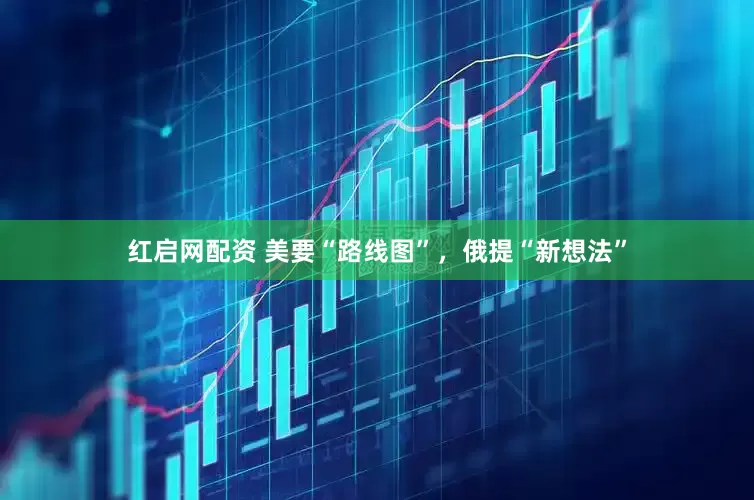 红启网配资 美要“路线图”，俄提“新想法”