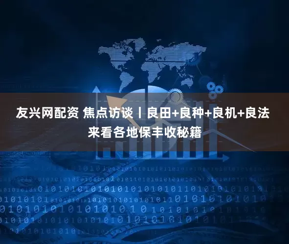 友兴网配资 焦点访谈丨良田+良种+良机+良法 来看各地保丰收秘籍