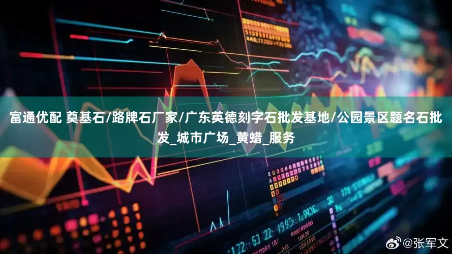 富通优配 奠基石/路牌石厂家/广东英德刻字石批发基地/公园景区题名石批发_城市广场_黄蜡_服务